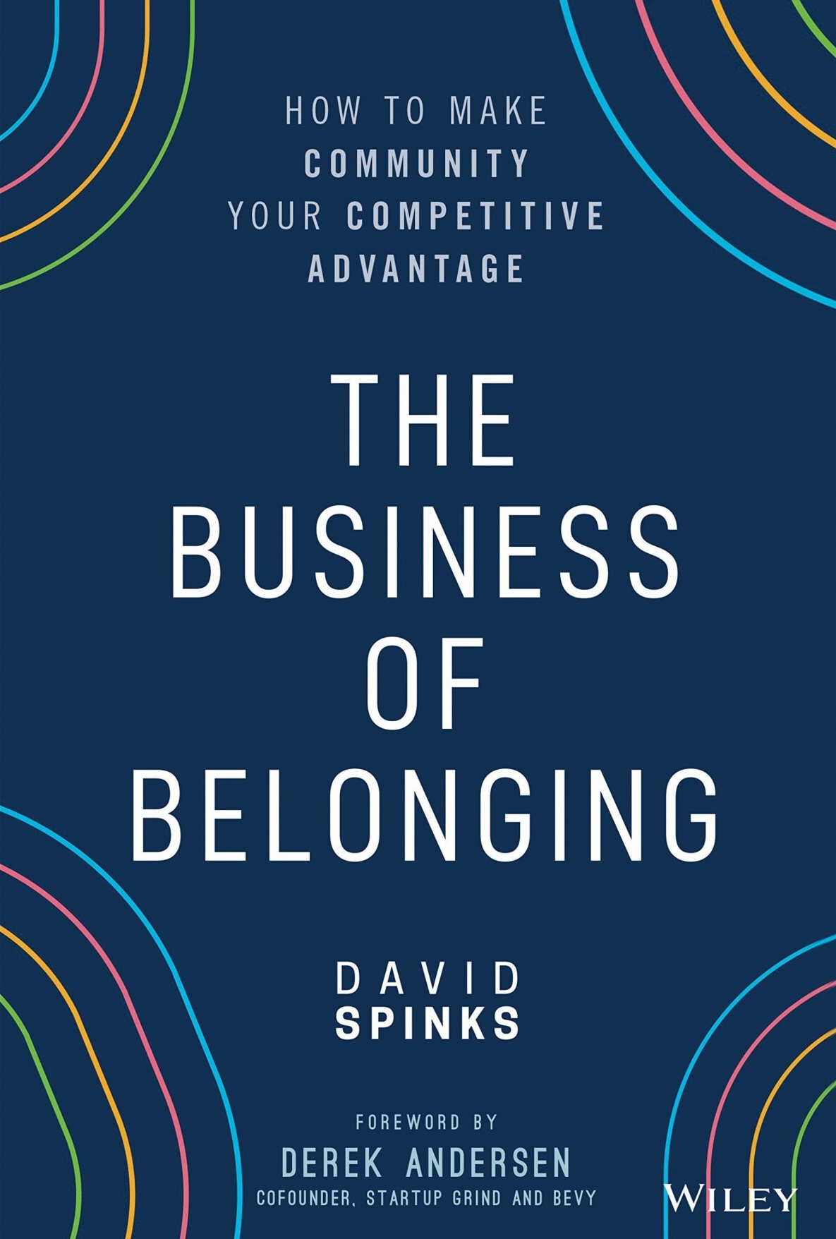 The Business of Belonging: How to Make Community your Competitive Advantage by David Spinks