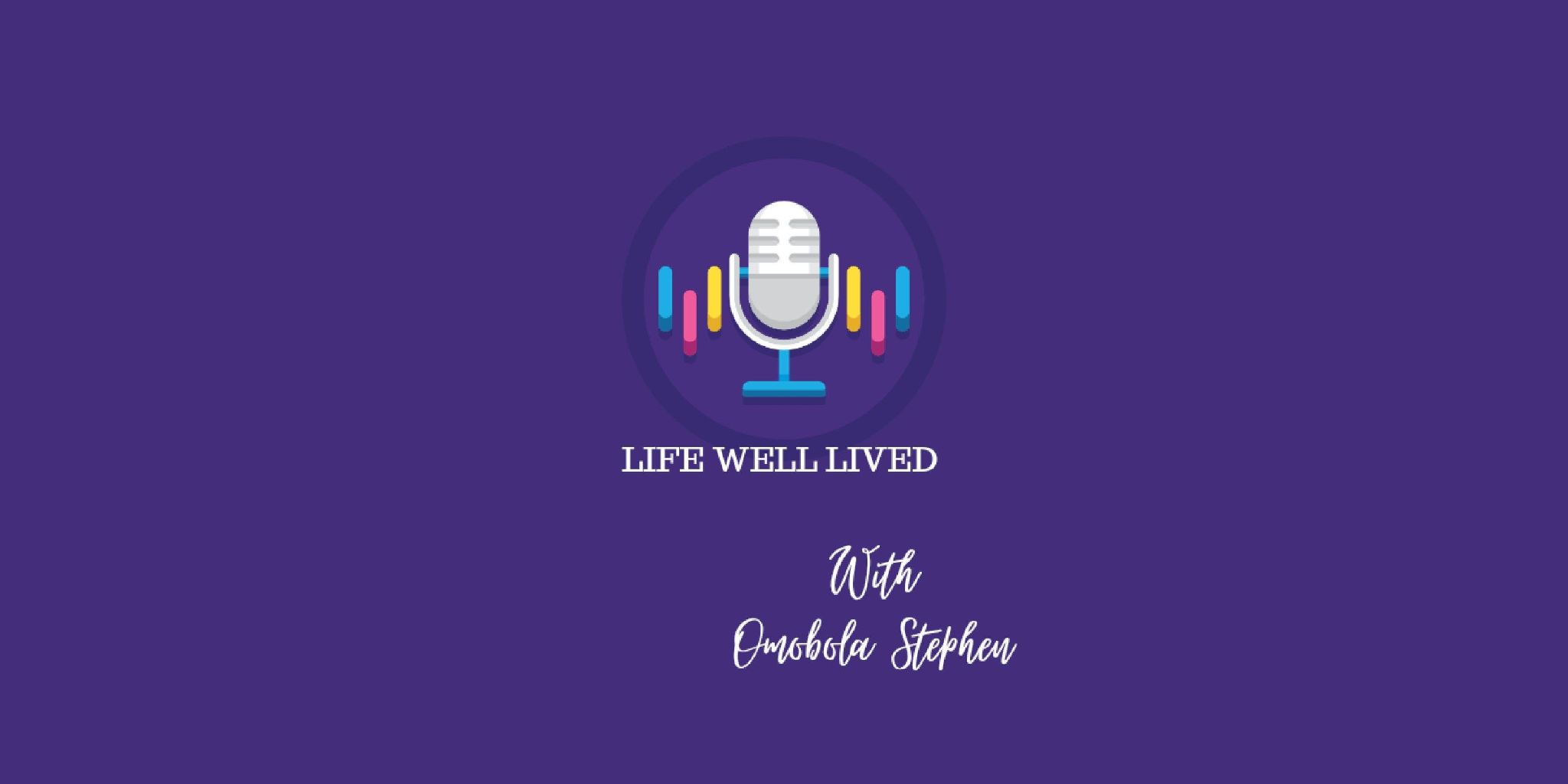Life Well Lived Podcast and Host Omobola Stephen