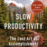 Slow Productivity: The Lost Art of Accomplishment Without Burnout