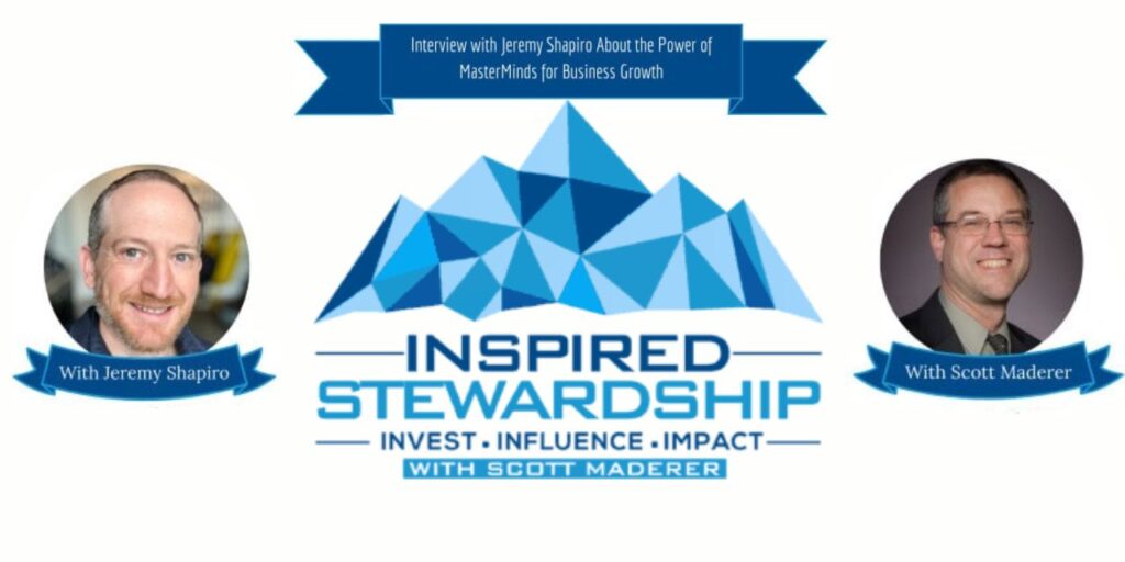 Scott Maderer, host of Inspired Stewardship: The Power of MasterMinds for Business Growth with Jeremy Shapiro