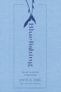 Bluefishing: The Art of Making Things Happen by Steve Sims