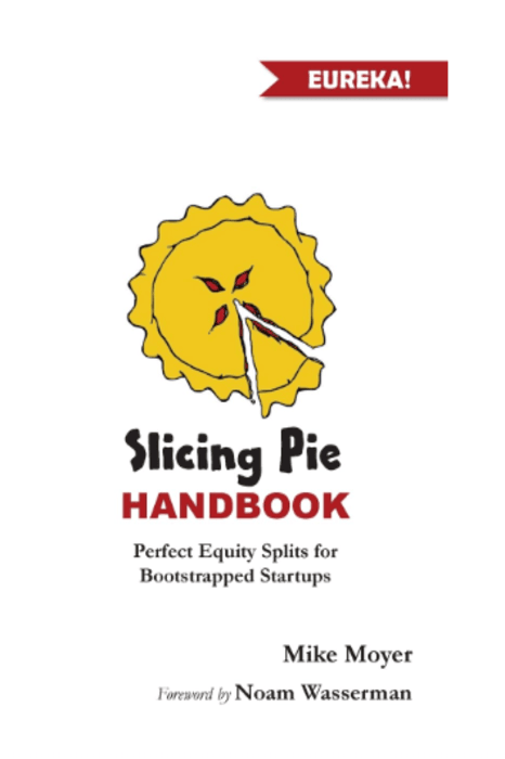 Slicing Pie Handbook Perfectly Fair Equity Splits for Bootstrapped Startups by Mike Moyer